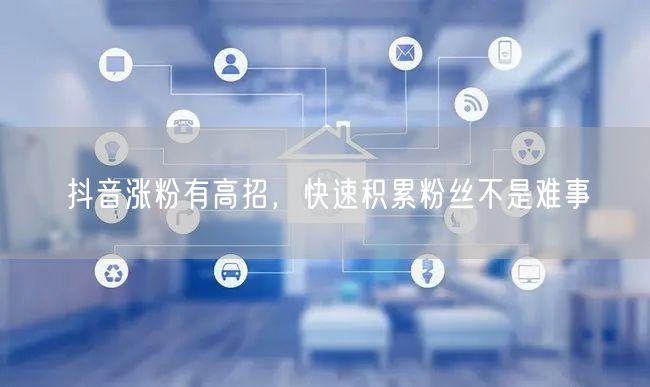 抖音涨粉秘籍：快速积累粉丝的运营技巧大公开