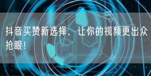 抖音买赞新策略，助力视频推广流量飙升！