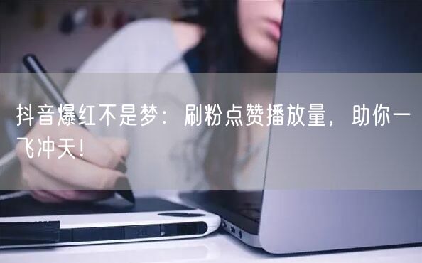 抖音爆红秘籍：刷粉点赞播放量，短视频运营速成！