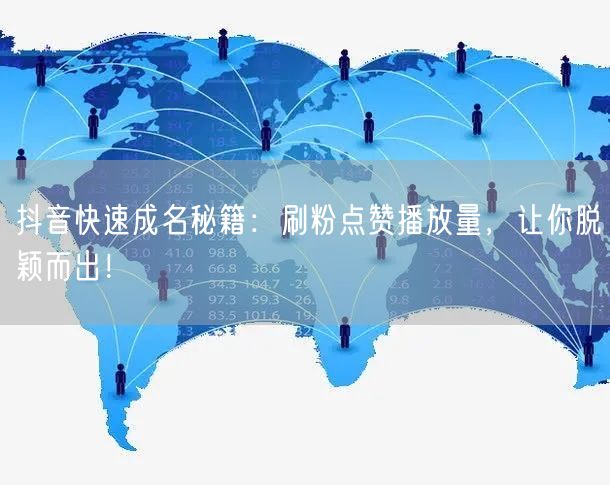 抖音快速成名攻略：刷粉增赞提播放，轻松脱颖而出！