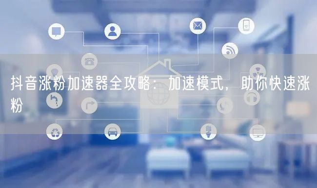 抖音涨粉全攻略：千川投流+爆款+热点+DOU+助力