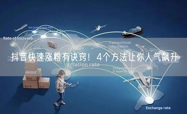 抖音快速涨粉秘籍：4个方法提升人气