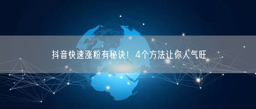 抖音快速涨粉秘诀大公开！4招提升账号人气