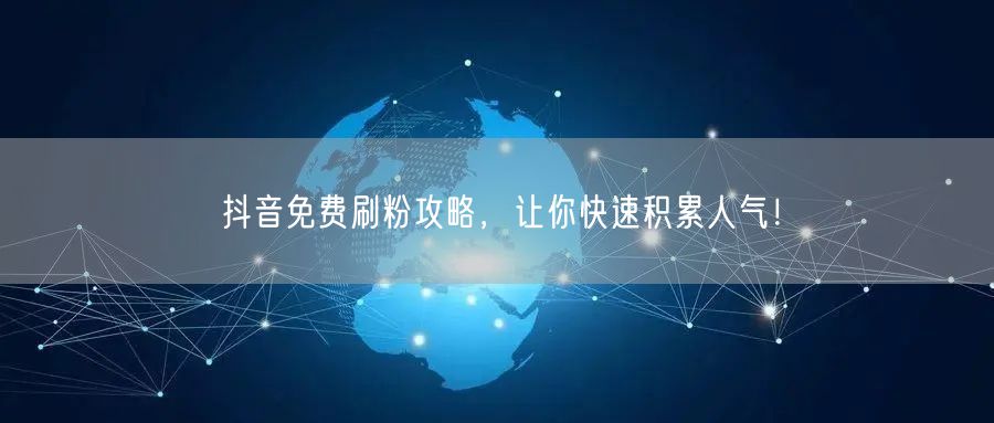 抖音免费涨粉全攻略：定位创作热点互动全解析