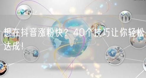 抖音涨粉秘籍：40个实用技巧助你快速粉丝增长
