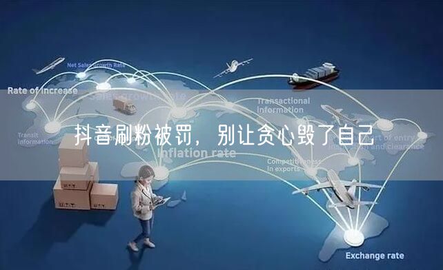抖音刷粉触红线，破坏规则危及账号安全！