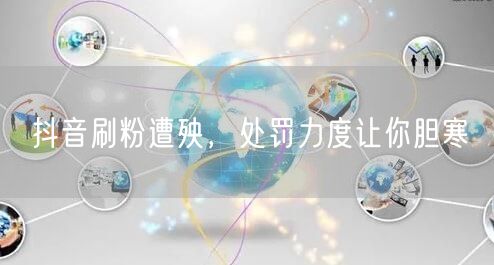 抖音刷粉必遭殃！处罚力度大，账号流量全受限