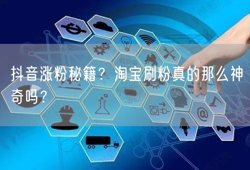 抖音涨粉秘籍？淘宝刷粉真的那么神奇吗？