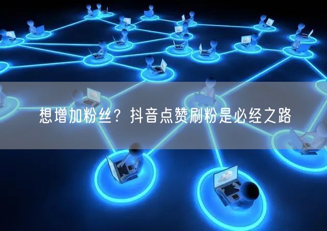 抖音运营秘籍：有效刷粉方法助力粉丝增长