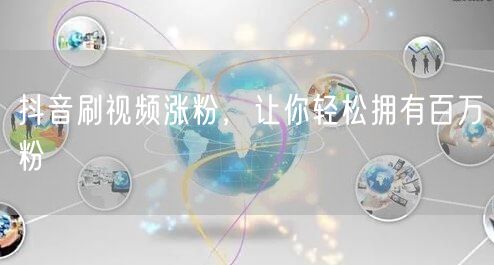 抖音涨粉秘籍：刷视频技巧助你获百万粉丝