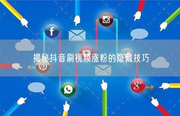 揭秘抖音刷视频涨粉的隐藏技巧