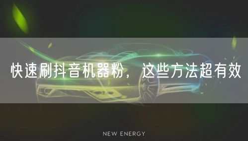 快速刷抖音机器粉，这些方法超有效