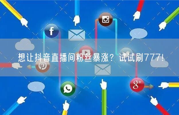 想让抖音直播间粉丝暴涨？试试刷777！