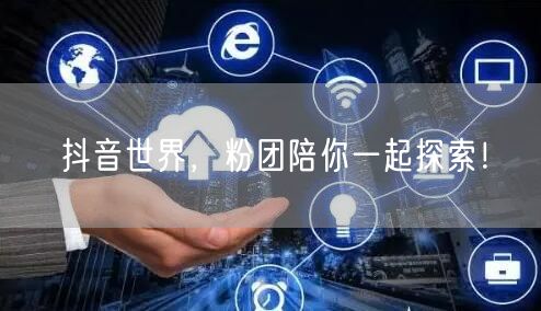 抖音世界精彩多，粉团伴你探短视频创意互动