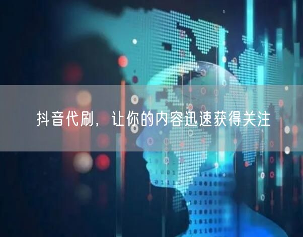 抖音代刷，让你的内容迅速获得关注