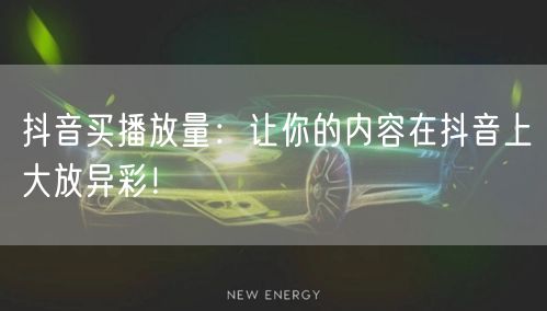 抖音买播放量：解锁内容推广，快速提升曝光度秘籍