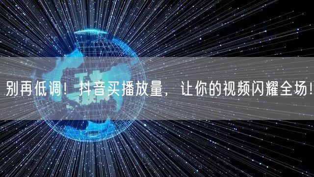 抖音买播放量：高效提升曝光，助力短视频营销