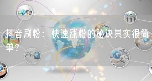 抖音刷粉：快速涨粉的秘诀其实很简单？
