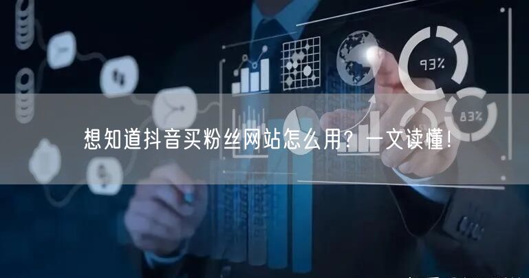 抖音买粉丝网站怎么用？安全增粉攻略在此！