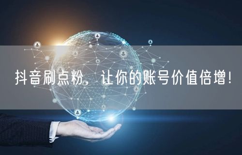 抖音刷粉攻略：合法增长粉丝，提升账号价值