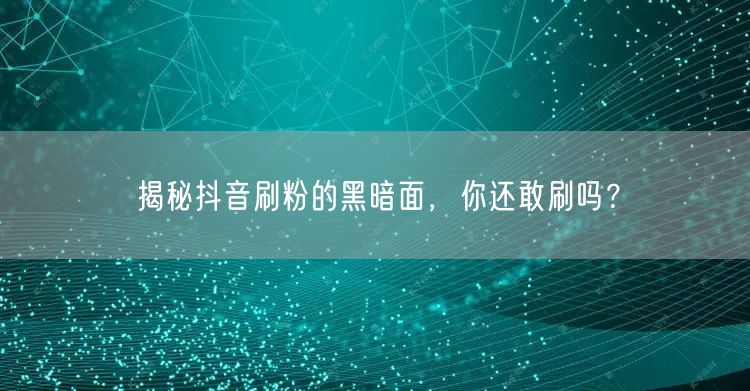 揭秘抖音刷粉的黑暗面，你还敢刷吗？