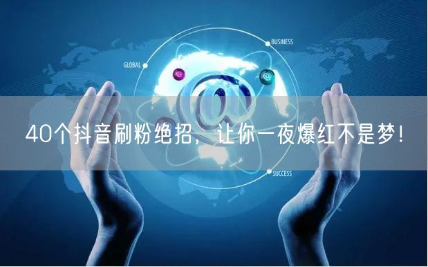 40个抖音刷粉绝招，让你一夜爆红不是梦！