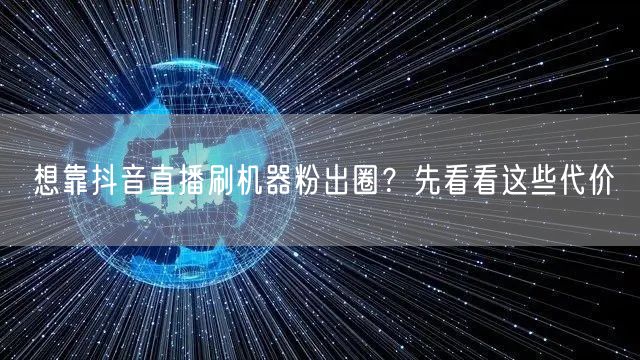 想靠抖音直播刷机器粉出圈？先看看这些代价