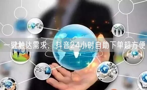 一键触达需求，抖音24小时自助下单超方便