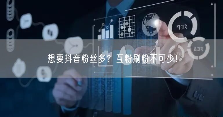 想要抖音粉丝多？互粉刷粉不可少！