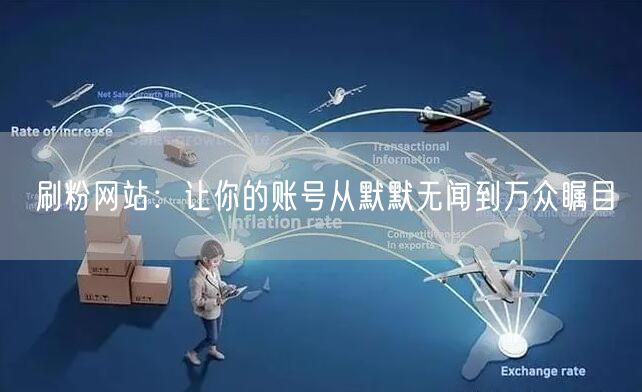 刷粉网站：让你的账号从默默无闻到万众瞩目