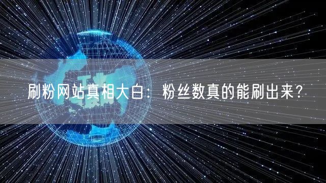 刷粉网站真相大白：粉丝数真的能刷出来？