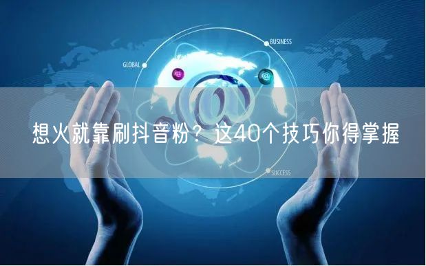 想火就靠刷抖音粉？这40个技巧你得掌握