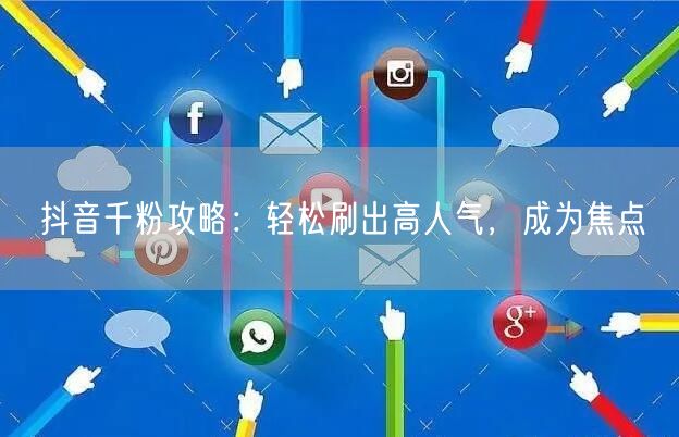 抖音千粉攻略：轻松刷出高人气，成为焦点