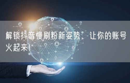 抖音慢刷粉秘籍：精准定位，内容创作，粉丝增长！