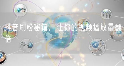 抖音刷粉秘籍，播放量翻倍的实战技巧