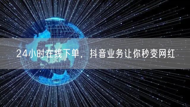 24小时在线下单，抖音业务让你秒变网红