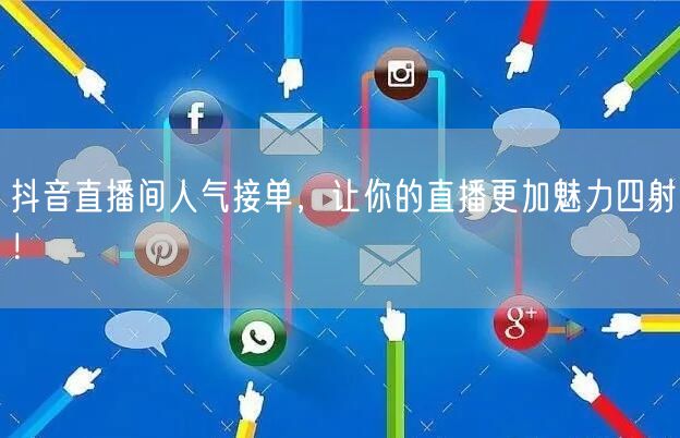 抖音直播间人气接单，让你的直播更加魅力四射！