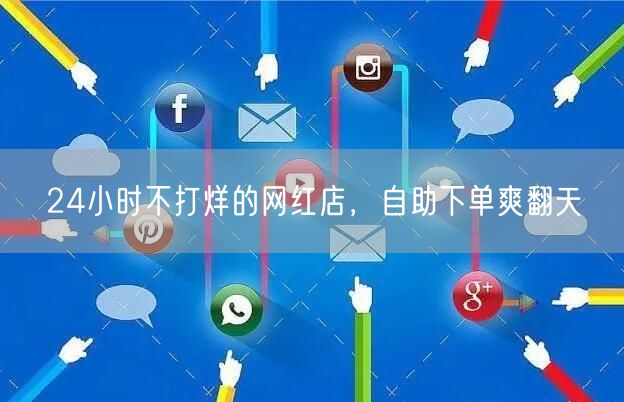 24小时不打烊的网红店，自助下单爽翻天