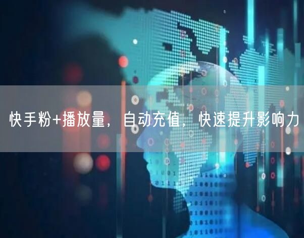 快手粉+播放量，自动充值，快速提升影响力