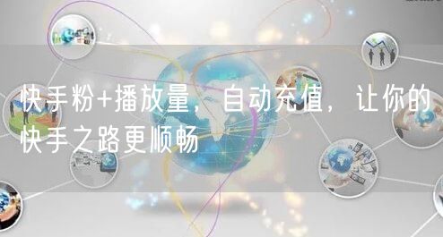 快手粉+播放量，自动充值，让你的快手之路更顺畅