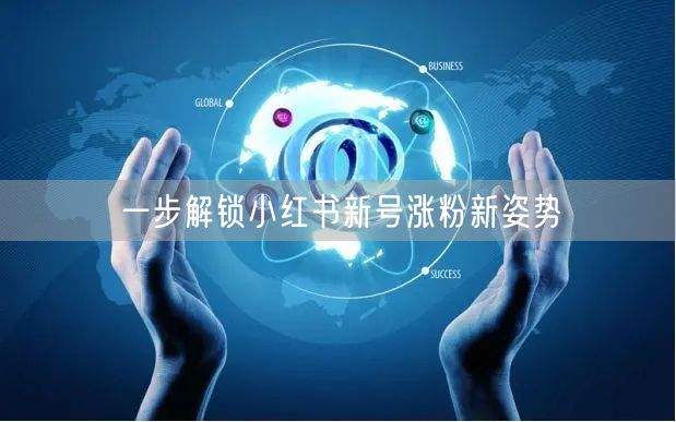 一步解锁小红书新号涨粉新姿势