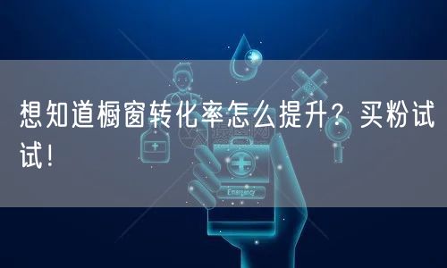 想知道橱窗转化率怎么提升？买粉试试！