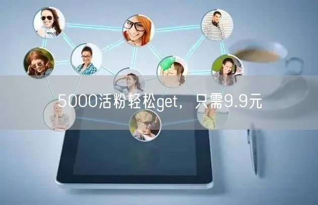 5000活粉轻松get，只需9.9元