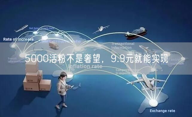 5000活粉不是奢望，9.9元就能实现