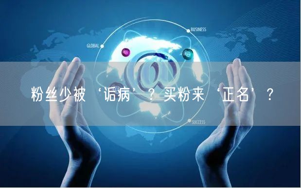 粉丝少被‘诟病’？买粉来‘正名’？