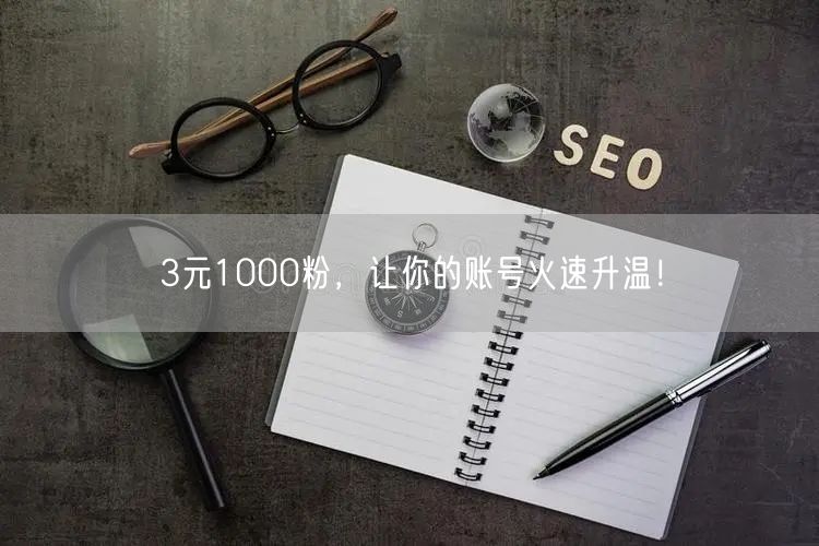 3元1000粉，让你的账号火速升温！