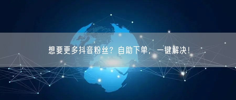 想要更多抖音粉丝？自助下单，一键解决！