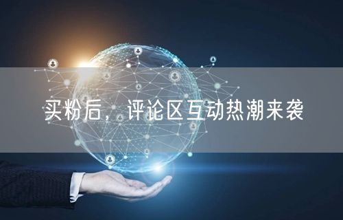 买粉后，评论区互动热潮来袭