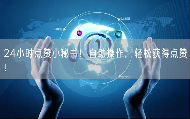 24小时点赞小秘书！自助操作，轻松获得点赞！