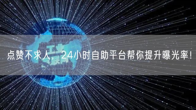 点赞不求人，24小时自助平台帮你提升曝光率！